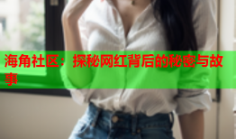 海角社区：探秘网红背后的秘密与故事