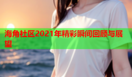 海角社区2021年精彩瞬间回顾与展望