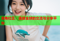 海角社区：连接全球的交流与分享平台