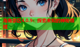 海角禁区4.0.9：探索未知的神秘领域