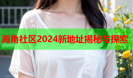 海角社区2024新地址揭秘与探索