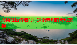 海角社区传送门：探索未知的奇幻旅程