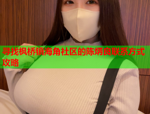 寻找枫桥镇海角社区的陈炳良联系方式攻略