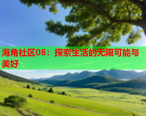 海角社区08：探索生活的无限可能与美好