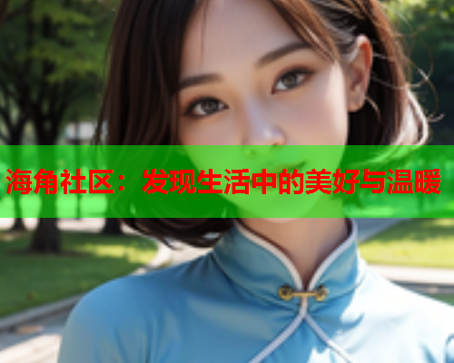 海角社区：发现生活中的美好与温暖