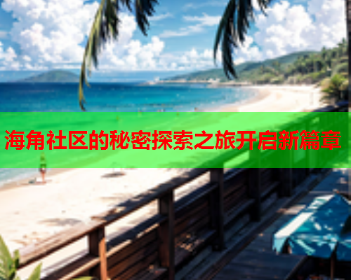 海角社区的秘密探索之旅开启新篇章