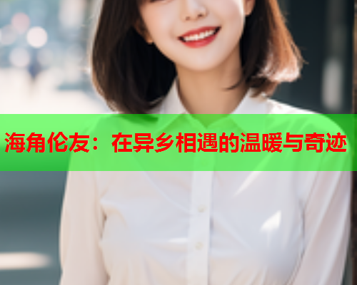 海角伦友：在异乡相遇的温暖与奇迹