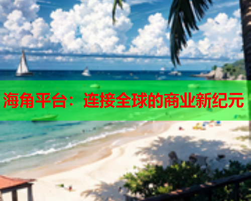 海角平台：连接全球的商业新纪元